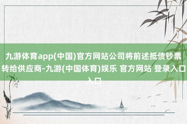 九游体育app(中国)官方网站公司将前述抵债钞票转给供应商-九游(中国体育)娱乐 官方网站 登录入口