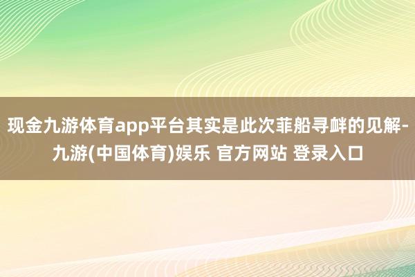 现金九游体育app平台其实是此次菲船寻衅的见解-九游(中国体育)娱乐 官方网站 登录入口
