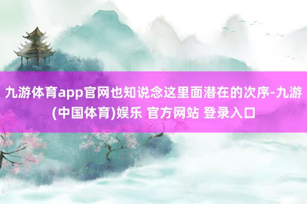 九游体育app官网也知说念这里面潜在的次序-九游(中国体育)娱乐 官方网站 登录入口