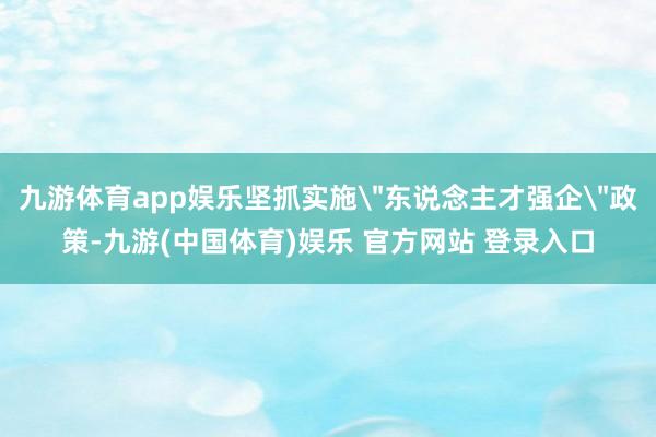 九游体育app娱乐坚抓实施